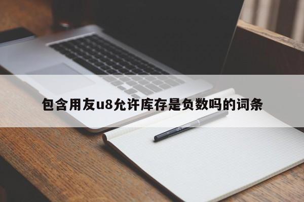 包含用友u8允许库存是负数吗的词条