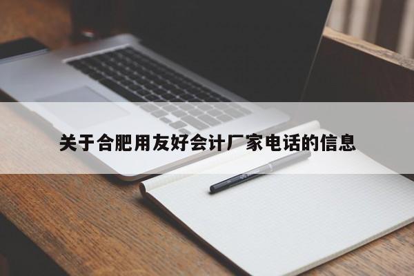 关于合肥用友好会计厂家电话的信息