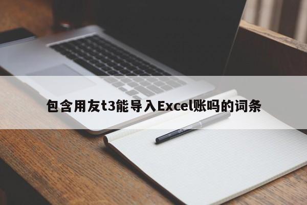 包含用友t3能导入Excel账吗的词条