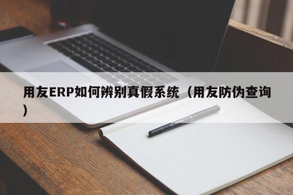 用友ERP如何辨别真假系统（用友防伪查询）