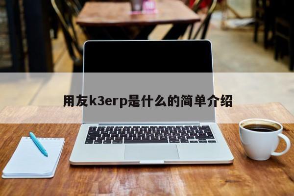 用友k3erp是什么的简单介绍