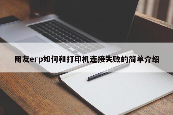 用友erp如何和打印机连接失败的简单介绍